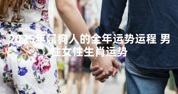 2025年属狗人的全年运势运程 男性女性生肖运势